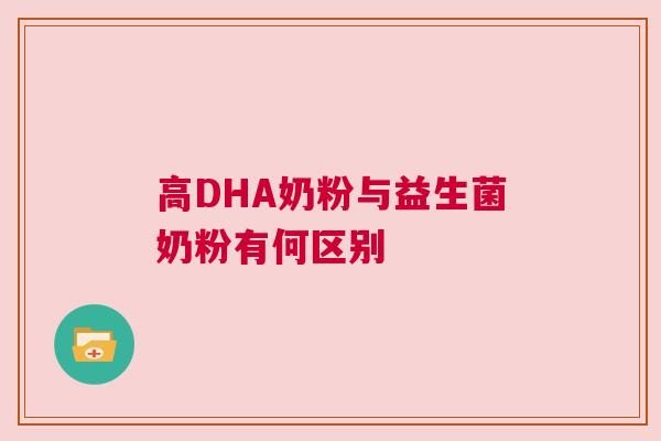 高DHA奶粉与益生菌奶粉有何区别